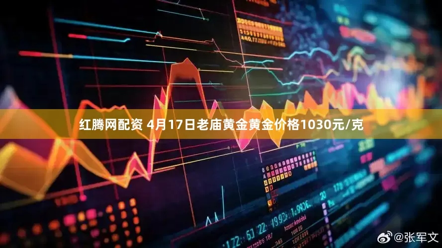 红腾网配资 4月17日老庙黄金黄金价格1030元/克