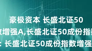 豪极资本 长盛北证50成份指数增强A,长盛北证50成份指数增强C: 长盛北证50成份指数增强型发起式证券投资基金恢复大额申购、转换转入、定期定额投资业务的公告