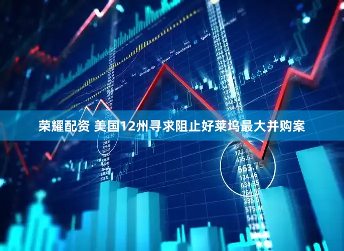 荣耀配资 美国12州寻求阻止好莱坞最大并购案
